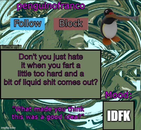 8 | Don't you just hate it when you fart a little too hard and a bit of liquid shit comes out? IDFK | image tagged in penguinofranco announcment template | made w/ Imgflip meme maker