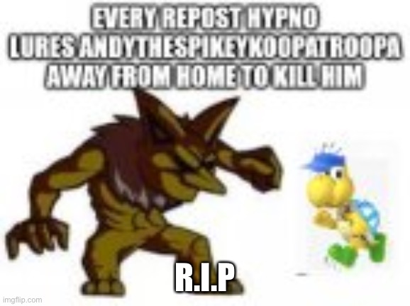 every repost andythesnowflake dies | R.I.P | image tagged in every repost andythesnowflake dies,friday night funkin,koopa | made w/ Imgflip meme maker