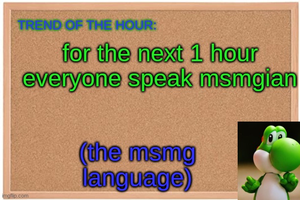 wait till 7:14pm then you're free | for the next 1 hour everyone speak msmgian; (the msmg language) | image tagged in yoshi trend of the hour | made w/ Imgflip meme maker