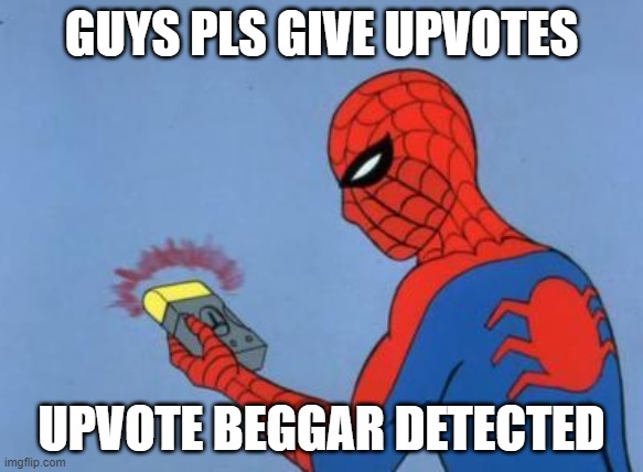 spiderman detector | GUYS PLS GIVE UPVOTES; UPVOTE BEGGAR DETECTED | image tagged in spiderman detector | made w/ Imgflip meme maker