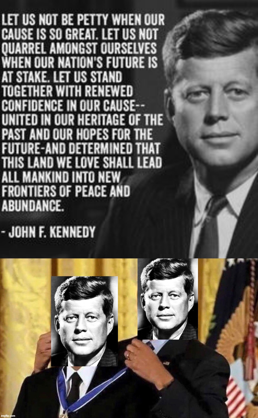Bet he felt smart after saying this. Pretty words that mean nothing. Just like another community organizer & certain "President" | image tagged in jfk quote petty quarrels,obama medal,jfk,obama,community organizer,pretty words | made w/ Imgflip meme maker