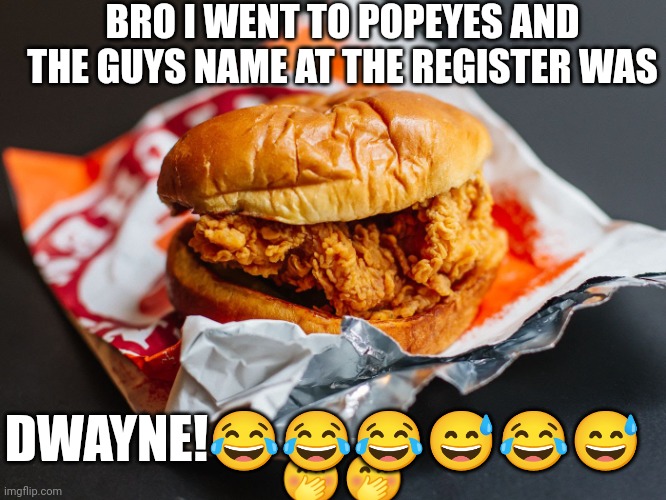 Goofy ahh name | BRO I WENT TO POPEYES AND THE GUYS NAME AT THE REGISTER WAS; 🤭🤭; DWAYNE!😂😂😂😅😂😅 | image tagged in popeyes chicken sandwich,dwanye,quandale dingle,goofy ahh,goofy | made w/ Imgflip meme maker