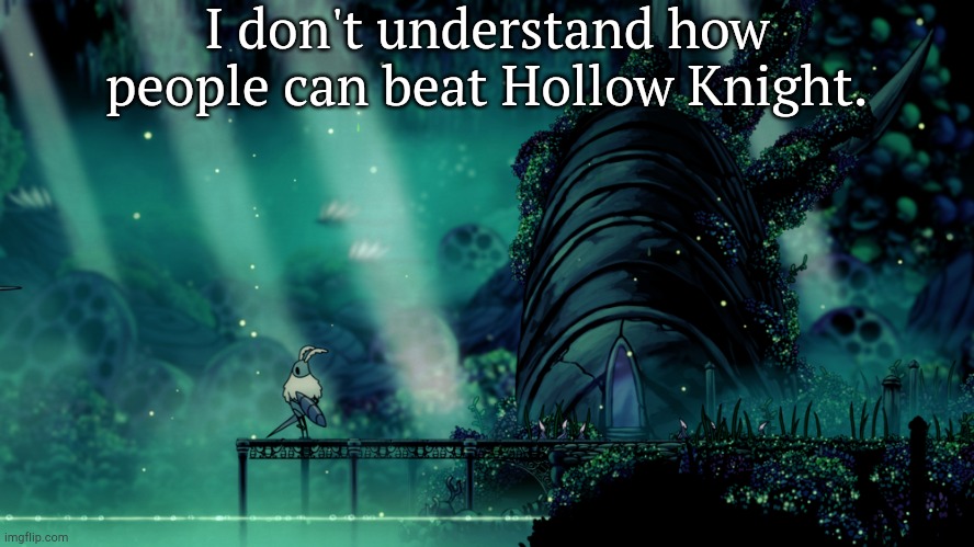 Every time I play it, I get so damn angry. | I don't understand how people can beat Hollow Knight. | made w/ Imgflip meme maker