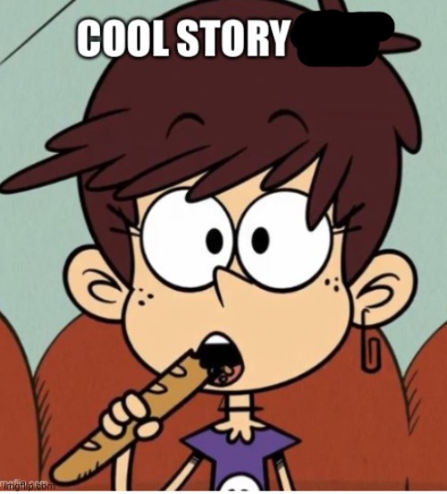 Cool story, bro | image tagged in cool story bro | made w/ Imgflip meme maker