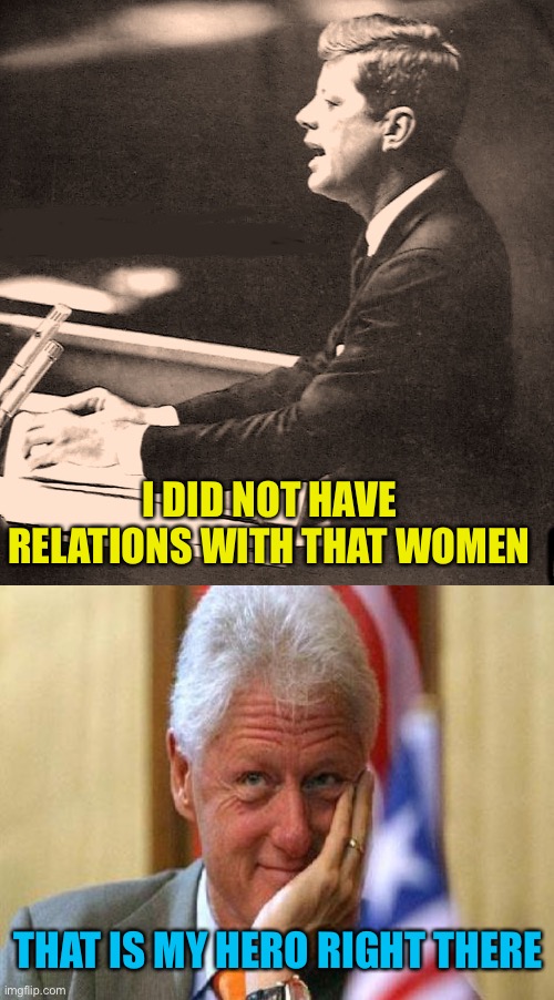 Too bad The Clinton’s had his son killed | I DID NOT HAVE RELATIONS WITH THAT WOMEN; THAT IS MY HERO RIGHT THERE | image tagged in smiling bill clinton | made w/ Imgflip meme maker