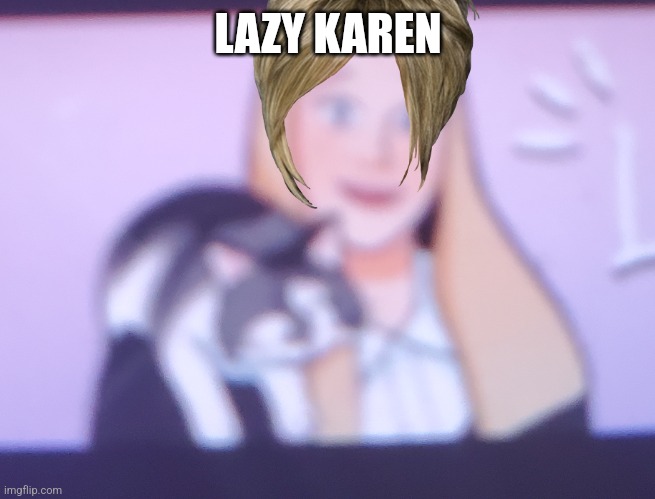 LAZY KAREN | made w/ Imgflip meme maker