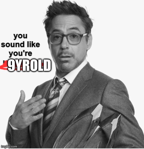 you sound like you're underage | 9YROLD | image tagged in you sound like you're underage | made w/ Imgflip meme maker
