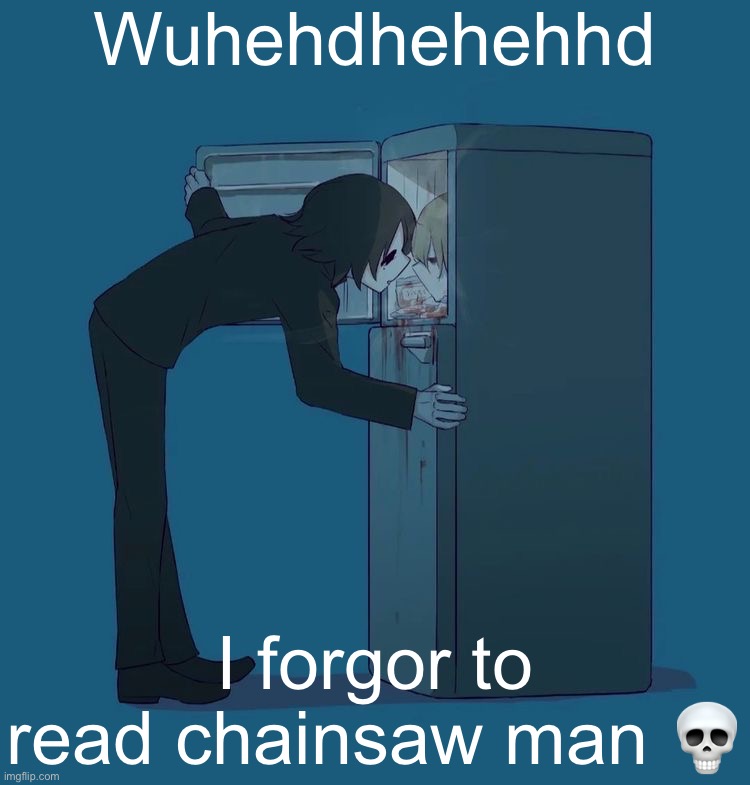 Avogado6 depression | Wuhehdhehehhd; I forgor to read chainsaw man 💀 | image tagged in avogado6 depression | made w/ Imgflip meme maker