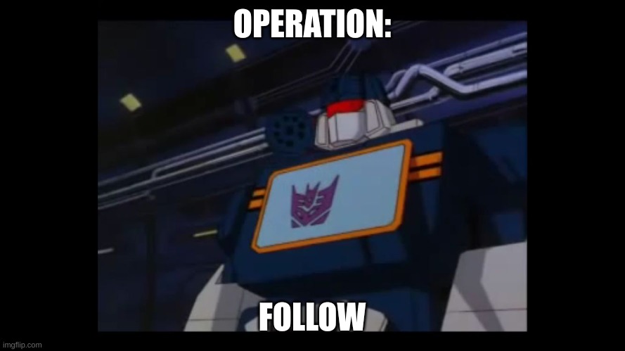 Soundwave superior constructicons inferior  | OPERATION: FOLLOW | image tagged in soundwave superior constructicons inferior | made w/ Imgflip meme maker