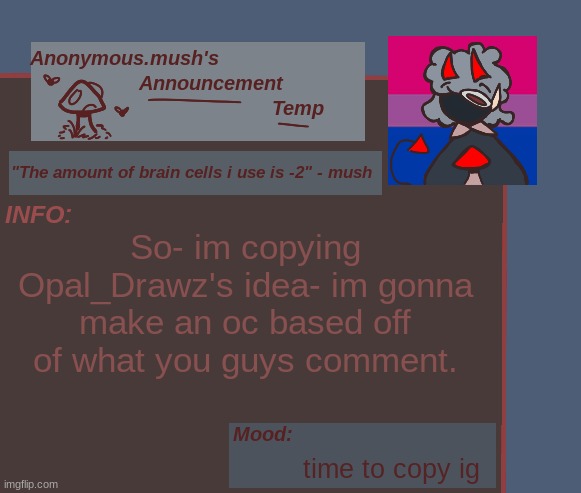 im scared to see you guys comments but ykyk | So- im copying Opal_Drawz's idea- im gonna make an oc based off of what you guys comment. time to copy ig | image tagged in mush announcement template | made w/ Imgflip meme maker