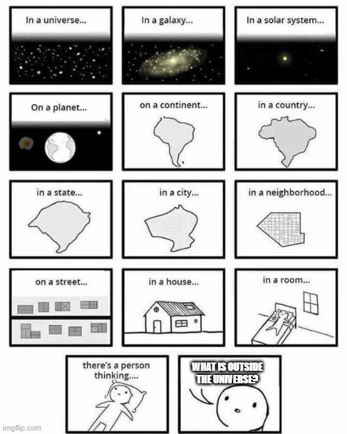 in a universe in a galaxy person thinking | WHAT IS OUTSIDE THE UNIVERSE? | image tagged in in a universe in a galaxy person thinking | made w/ Imgflip meme maker