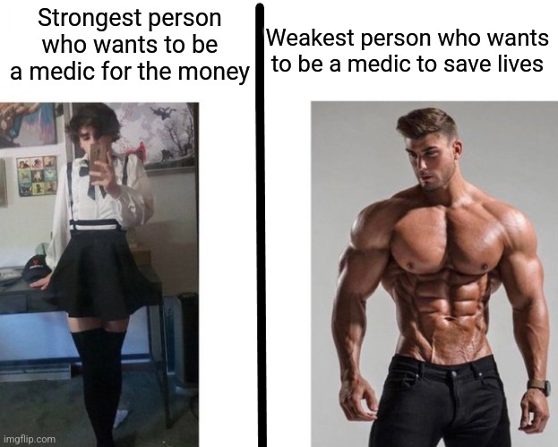 Strongest ___ Fan vs Weakest ___ Enjoyer | Weakest person who wants to be a medic to save lives; Strongest person who wants to be a medic for the money | made w/ Imgflip meme maker