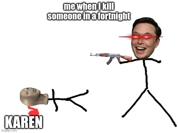 fortnite | me when I kill someone in a fortnight; KAREN | image tagged in video games | made w/ Imgflip meme maker