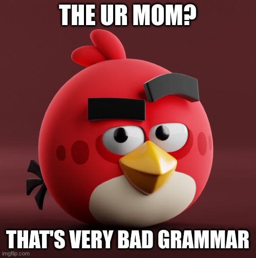 Amazingly Red | THE UR MOM? THAT'S VERY BAD GRAMMAR | image tagged in amazingly red | made w/ Imgflip meme maker