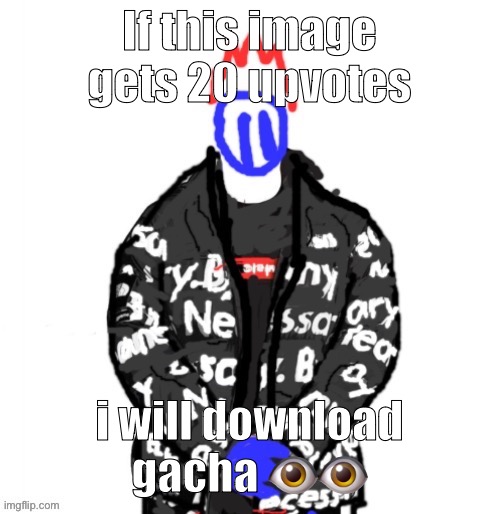 If this gets 20 im going to kill myself | If this image gets 20 upvotes; i will download gacha 👁️👁️ | image tagged in soul drip | made w/ Imgflip meme maker