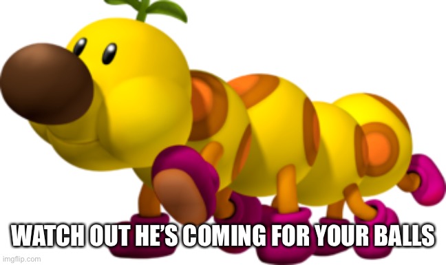 Wiggler | WATCH OUT HE’S COMING FOR YOUR BALLS | image tagged in wiggler | made w/ Imgflip meme maker