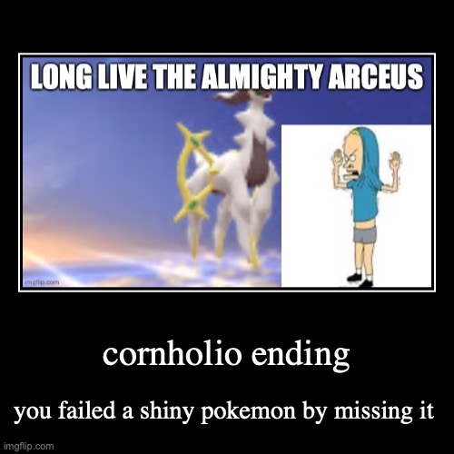 pretty cool huh | cornholio ending | you failed a shiny pokemon by missing it | image tagged in funny,demotivationals | made w/ Imgflip demotivational maker