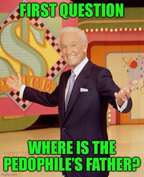 Game show  | FIRST QUESTION; WHERE IS THE PEDOPHILE’S FATHER? | image tagged in game show | made w/ Imgflip meme maker