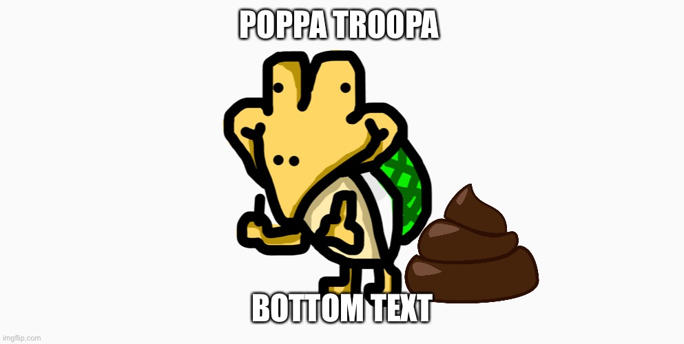 Poopa troopa | POPPA TROOPA; BOTTOM TEXT | image tagged in poopa troopa,koopa troopa,poop | made w/ Imgflip meme maker