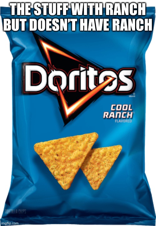 Cool ranch doritos | THE STUFF WITH RANCH BUT DOESN’T HAVE RANCH | image tagged in cool ranch doritos,doritos | made w/ Imgflip meme maker