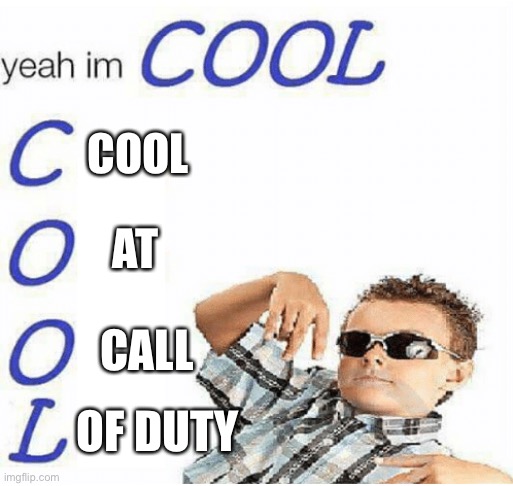 yeah im cool | COOL; AT; CALL; OF DUTY | image tagged in yeah im cool,call of duty | made w/ Imgflip meme maker