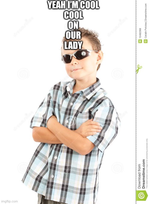 cool kid dank ass meme | YEAH I’M COOL
COOL
ON
OUR
LADY | image tagged in cool kid dank ass meme,lady | made w/ Imgflip meme maker