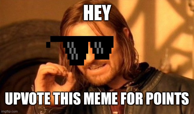One Does Not Simply Meme | HEY; UPVOTE THIS MEME FOR POINTS | image tagged in memes,one does not simply | made w/ Imgflip meme maker