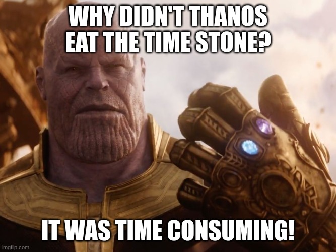 AAAAAAAAA | WHY DIDN'T THANOS EAT THE TIME STONE? IT WAS TIME CONSUMING! | image tagged in thanos smile | made w/ Imgflip meme maker
