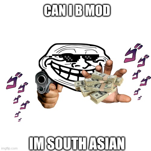  CAN I B MOD; IM SOUTH ASIAN | made w/ Imgflip meme maker