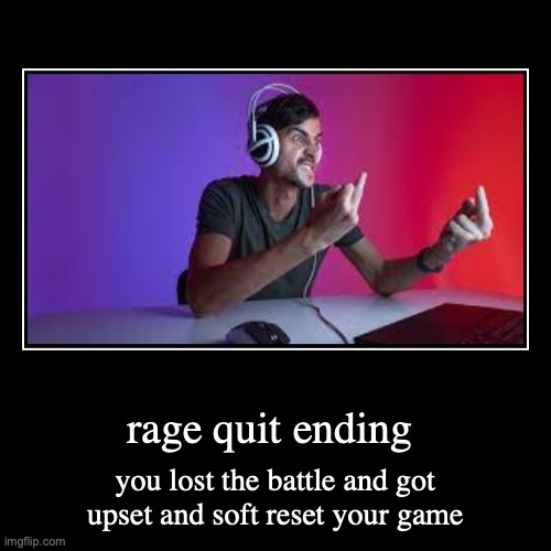 this is the ending if you rage quit | rage quit ending | you lost the battle and got upset and soft reset your game | image tagged in funny,demotivationals,pokemon | made w/ Imgflip demotivational maker