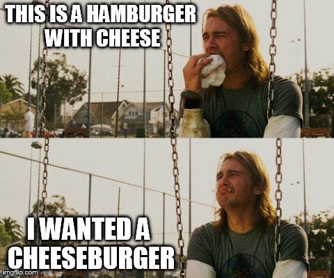 First World Stoner Problems Meme | THIS IS A HAMBURGER WITH CHEESE I WANTED A CHEESEBURGER | image tagged in memes,first world stoner problems | made w/ Imgflip meme maker