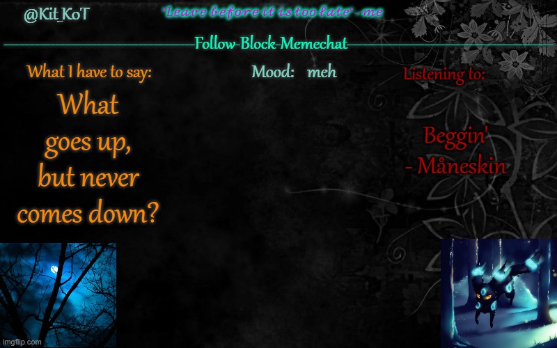 ... | meh; Beggin' - Måneskin; What goes up, but never comes down? | made w/ Imgflip meme maker