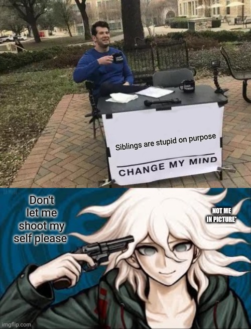 Image tagged in memes,change my mind,anime boy holding gun to head ...