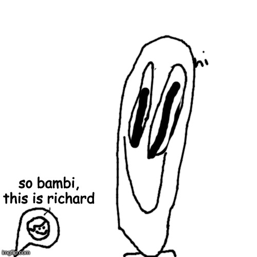 Blank Transparent Square Meme | so bambi, this is richard | image tagged in memes,blank transparent square | made w/ Imgflip meme maker