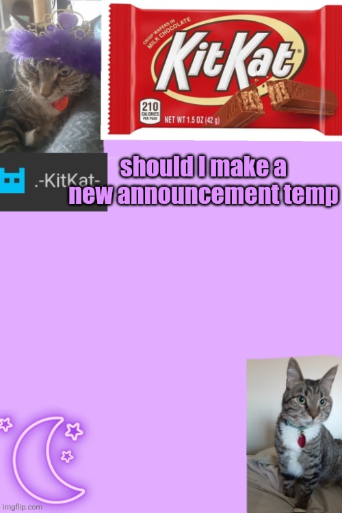 Kittys announcement template kitkat addition | should I make а new announcement temp | image tagged in kittys announcement template kitkat addition | made w/ Imgflip meme maker