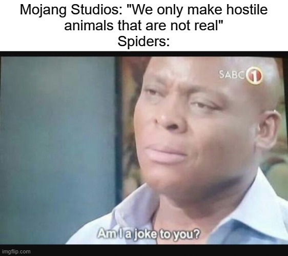 Fuggedabaowdeet |  Mojang Studios: "We only make hostile
animals that are not real"
Spiders: | image tagged in am i a joke to you,minecraft | made w/ Imgflip meme maker
