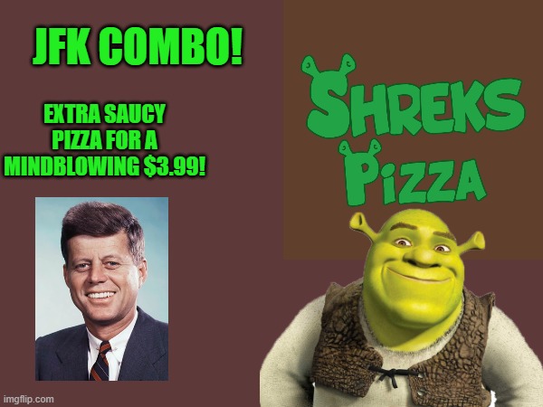 Plus a soda! Honoring the 59th anniversary of the day he opened his mind | JFK COMBO! EXTRA SAUCY PIZZA FOR A MINDBLOWING $3.99! | made w/ Imgflip meme maker