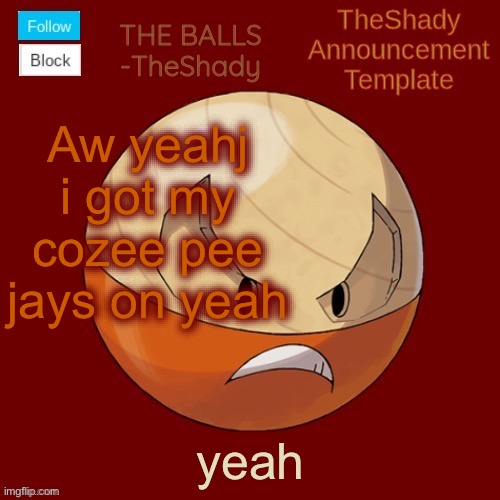 Wish i had some WARM COCOA with me rn | Aw yeahj i got my cozee pee jays on yeah; yeah | image tagged in shadys uhhhh hisuian electrode temp thanks tbmr | made w/ Imgflip meme maker