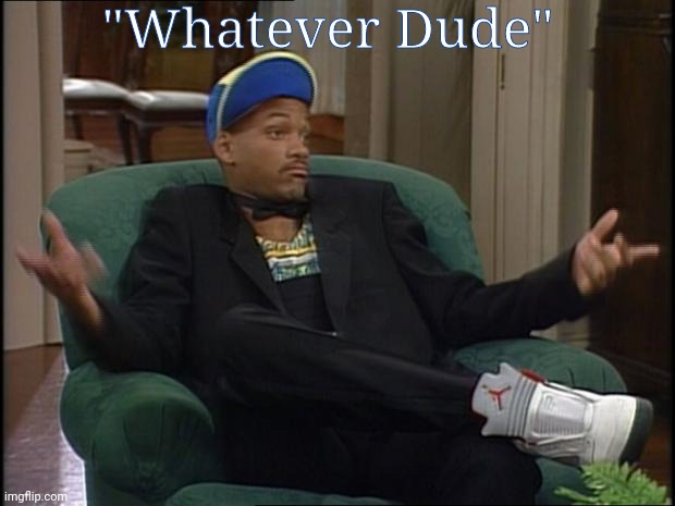 Whatever Dude | "Whatever Dude" | image tagged in whatever,sarcastic | made w/ Imgflip meme maker