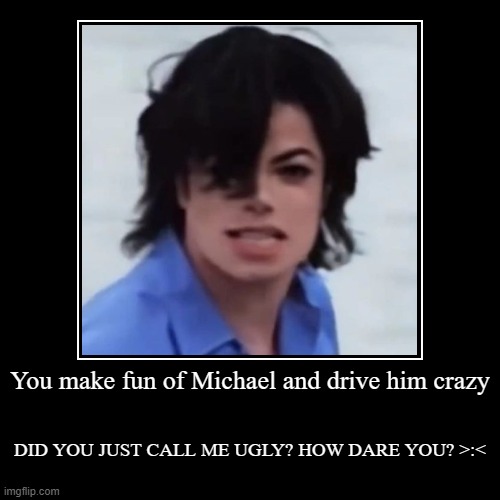 DID YOU JUST CALL ME UGLY? | image tagged in funny,michael jackson,cute,meme,angry | made w/ Imgflip demotivational maker