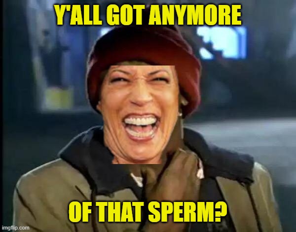 Y'all Got Any More Of That Meme | Y'ALL GOT ANYMORE OF THAT SPERM? | image tagged in memes,y'all got any more of that | made w/ Imgflip meme maker