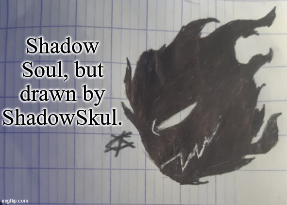 Shadow soul | Shadow Soul, but drawn by ShadowSkul. | image tagged in shadow soul | made w/ Imgflip meme maker