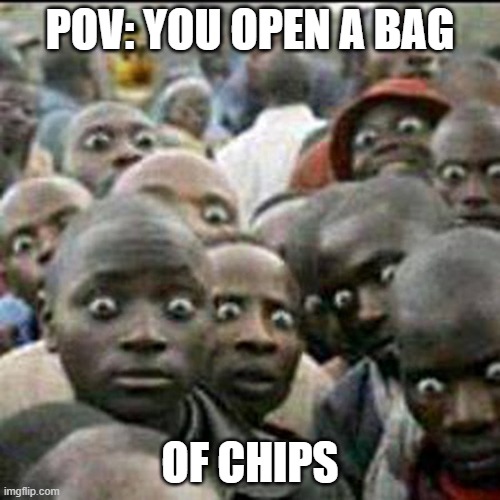 these how people look when they see soldiers passing by | POV: YOU OPEN A BAG; OF CHIPS | image tagged in these how people look when they see soldiers passing by | made w/ Imgflip meme maker