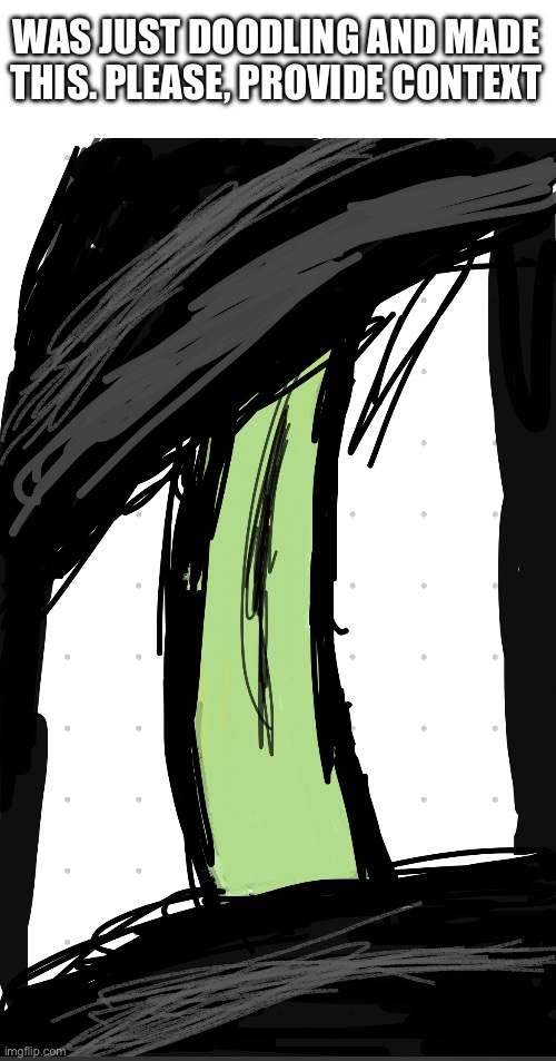 Image title | WAS JUST DOODLING AND MADE THIS. PLEASE, PROVIDE CONTEXT | image tagged in drawing | made w/ Imgflip meme maker