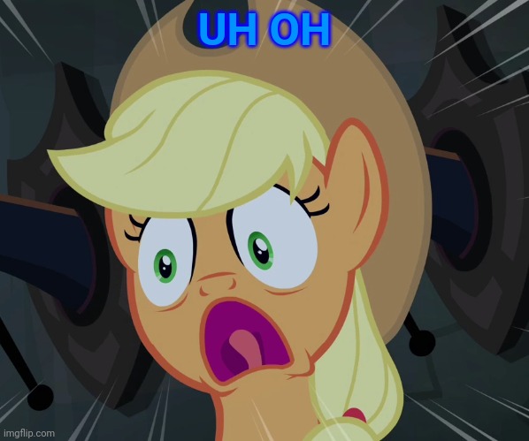applejack's scared face XD | UH OH | image tagged in applejack's scared face xd | made w/ Imgflip meme maker