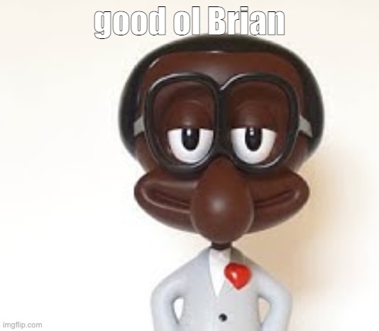 Brian | good ol Brian | image tagged in brian | made w/ Imgflip meme maker