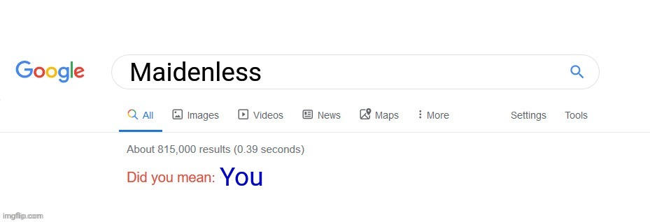 No maidens | Maidenless; You | image tagged in did you mean,google,no bitches | made w/ Imgflip meme maker