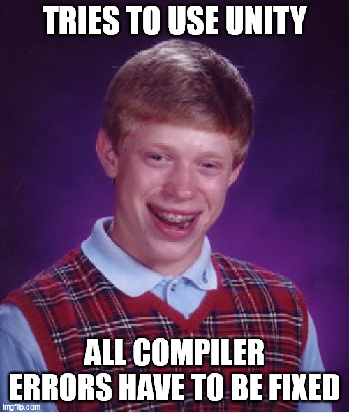 unity why | TRIES TO USE UNITY; ALL COMPILER ERRORS HAVE TO BE FIXED | image tagged in memes,bad luck brian | made w/ Imgflip meme maker