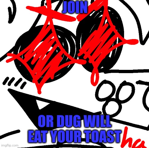 https://r9.whiteboardfox.com/92265937-2955-3607 | JOIN; OR DUG WILL EAT YOUR TOAST | made w/ Imgflip meme maker