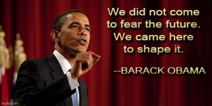 Barack Obama quote we did not come to fear the future | image tagged in barack obama quote we did not come to fear the future | made w/ Imgflip meme maker
